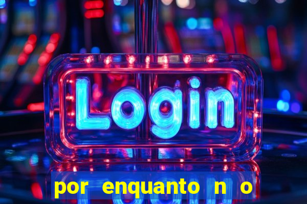 por enquanto n o podemos fazer envios para essa localiza o